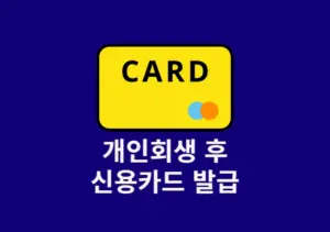 개인회생 후 신용카드 발급, 언제부터 가능할까 승인 기준 정리
