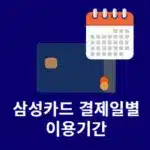 삼성카드 결제일별 이용기간, 현금서비스 포함 사용기간 정리