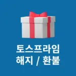 토스프라임 해지 및 환불 방법 정리 재가입 여부까지